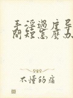 手淫过度导致时间短怎么办