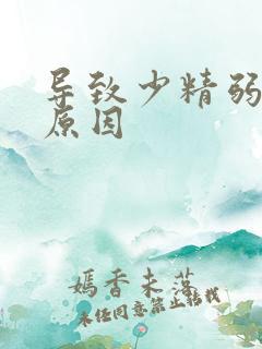 导致少精弱精的原因