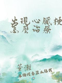 出现心脏梗前兆怎么治疗