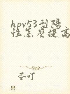 hpv53型阳性怎么提高抵抗力