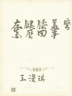 左腿膝盖弯弯疼怎么回事