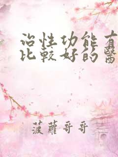 治性功能有障碍比较好的医院