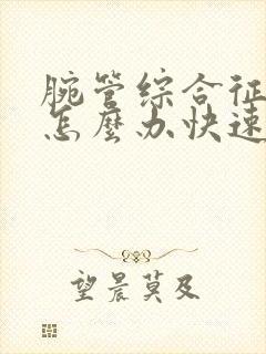 腕管综合征手麻怎么办快速缓解