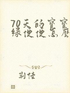 70天的宝宝拉绿便便怎么回事