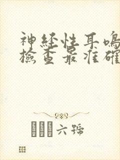 神经性耳鸣怎么检查最准确