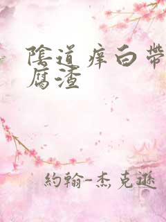 阴道痒白带呈豆腐渣