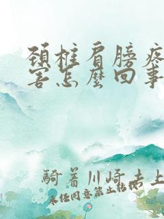 颈椎肩膀疼的厉害怎么回事