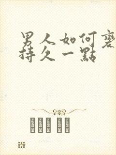 男人如何变得更持久一点