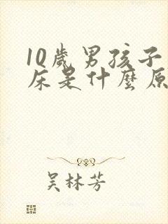 10岁男孩子尿床是什么原因造成的