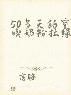 50多天的宝宝吃奶粉拉绿粑粑