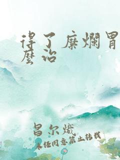 得了糜烂胃炎怎么治