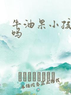 牛油果小孩能吃吗