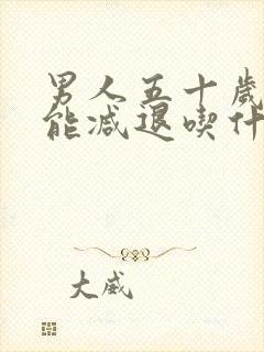 男人五十岁性功能减退吃什么中成药