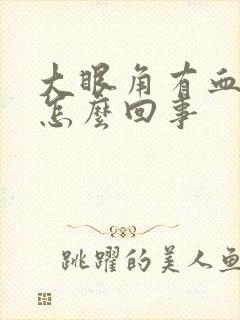 大眼角有血丝是怎么回事