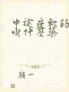 中途疲软的治疗吃什么药