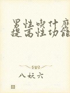 男性吃什么药能提高性功能要持久