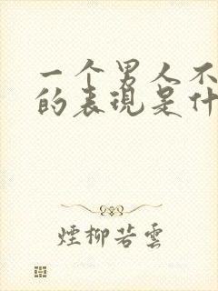 一个男人不爱你的表现是什么样子的