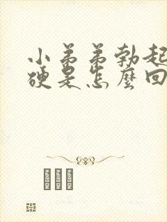 小弟弟勃起不够硬是怎么回事