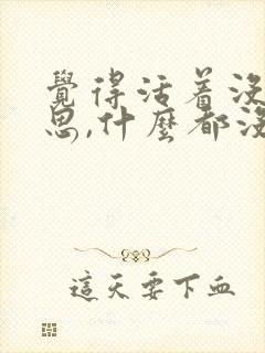 觉得活着没有意思,什么都没兴趣