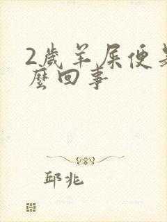 2岁羊屎便是怎么回事