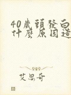 40岁头发白是什么原因造成的