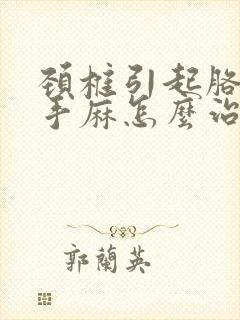 颈椎引起胳膊麻手麻怎么治疗