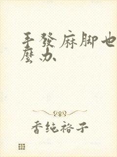 手发麻脚也麻怎么办