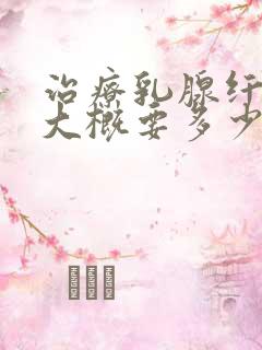 治疗乳腺纤维瘤大概要多少钱