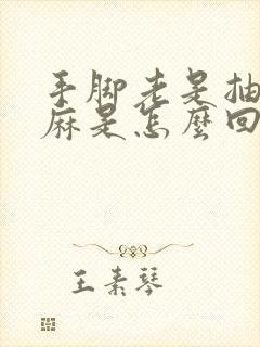 手脚老是抽筋发麻是怎么回事