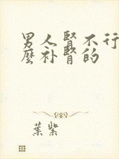 男人肾不行吃什么补肾的