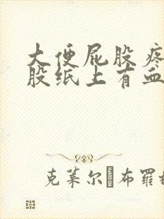 大便屁股疼擦屁股纸上有血是什么原因