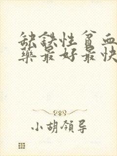 缺铁性贫血吃啥药最好最快最有效