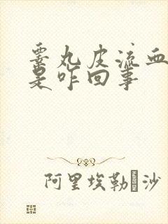 睾丸皮流血不止是咋回事