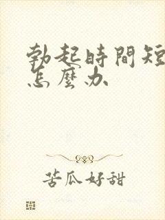 勃起时间短早射怎么办