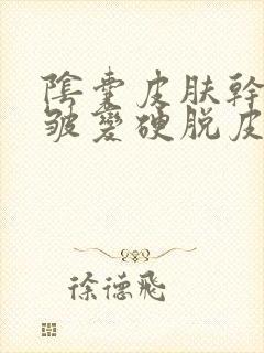 阴囊皮肤干燥褶皱变硬脱皮