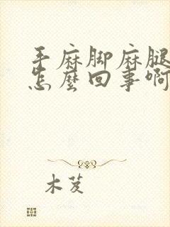 手麻脚麻腿麻是怎么回事啊