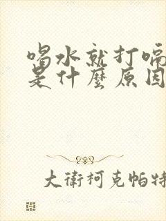 喝水就打嗝嗝气是什么原因