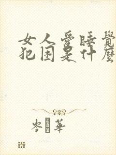 女人爱睡觉老是犯困是什么原因