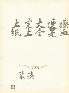 上完大便擦屁股纸上全是血