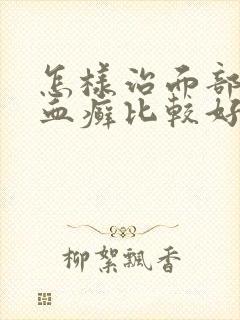 怎样治面部牛皮血癣比较好