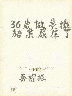 36岁做梦撒尿结果尿床了怎么回事