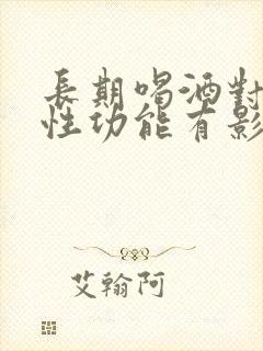 长期喝酒对男人性功能有影响吗