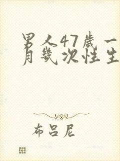 男人47岁一个月几次性生得正常呢