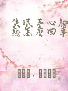 失眠手心脚心发热怎么回事