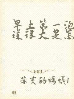 早上第一泡尿味道很大是怎么回事