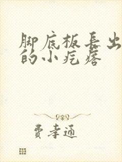 脚底板长出硬硬的小疙瘩