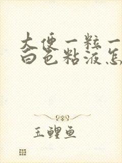 大便一粒一粒有白色粘液怎么回事?