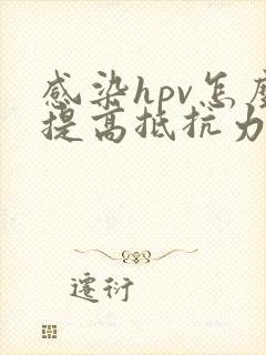 感染hpv怎么提高抵抗力