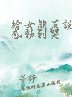 给女朋友说的话感动到哭