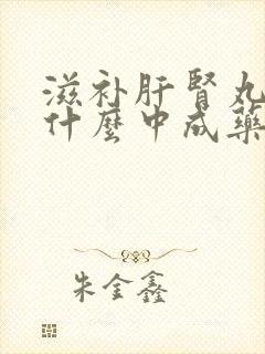 滋补肝肾丸搭配什么中成药效果好